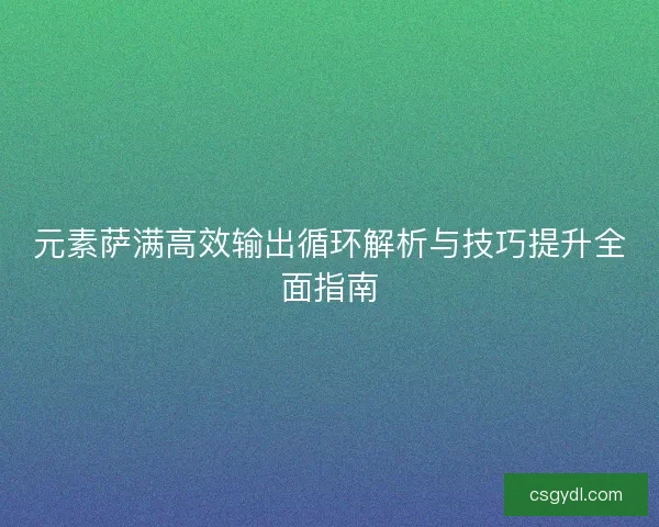 元素萨满高效输出循环解析与技巧提升全面指南
